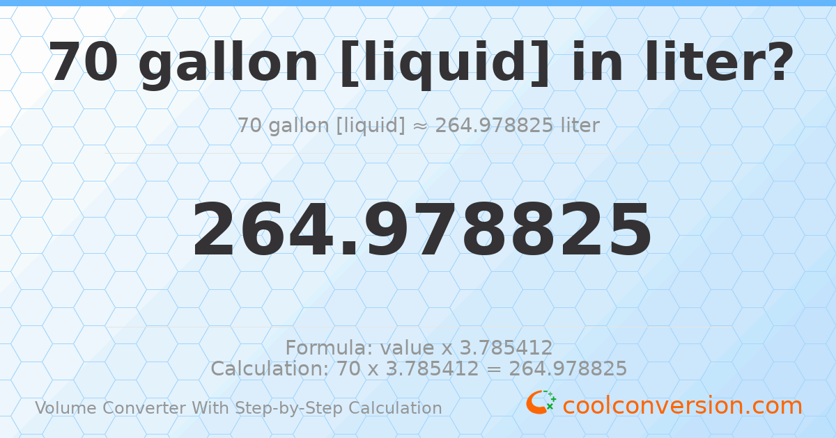 70 gallons [liquid] = 264.979 liters